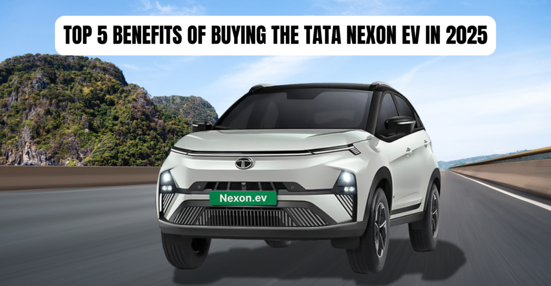 Top 5 Benefits of Buying the Tata Nexon EV in 2025