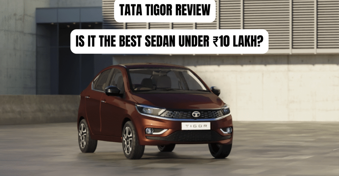 Tata Tigor Review Is It the Best Sedan Under ₹10 Lakh